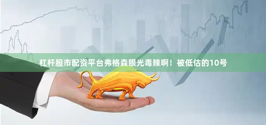 杠杆股市配资平台弗格森眼光毒辣啊！被低估的10号