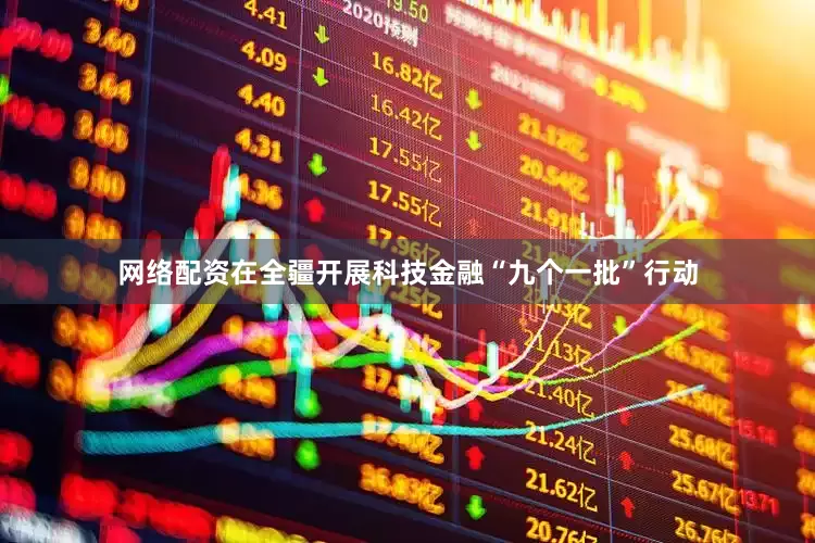 网络配资在全疆开展科技金融“九个一批”行动